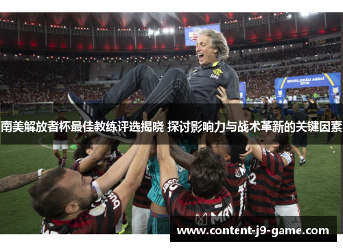 南美解放者杯最佳教练评选揭晓 探讨影响力与战术革新的关键因素