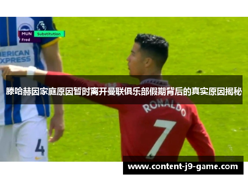 滕哈赫因家庭原因暂时离开曼联俱乐部假期背后的真实原因揭秘