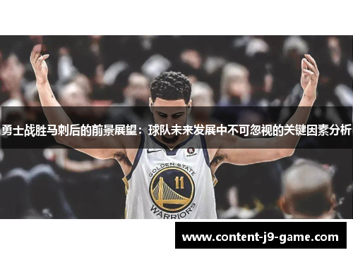 勇士战胜马刺后的前景展望：球队未来发展中不可忽视的关键因素分析