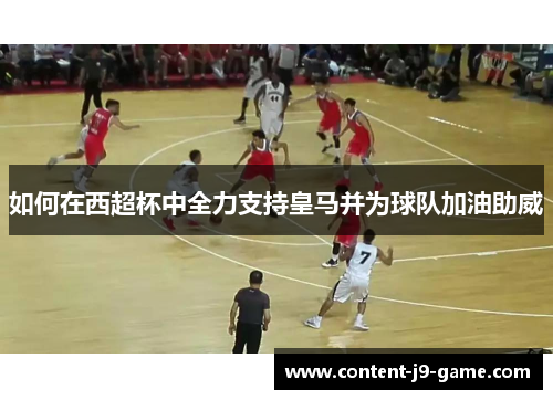 如何在西超杯中全力支持皇马并为球队加油助威