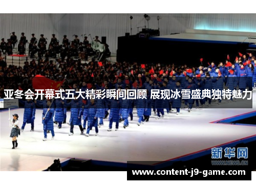亚冬会开幕式五大精彩瞬间回顾 展现冰雪盛典独特魅力