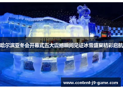 哈尔滨亚冬会开幕式五大震撼瞬间见证冰雪盛宴精彩启航