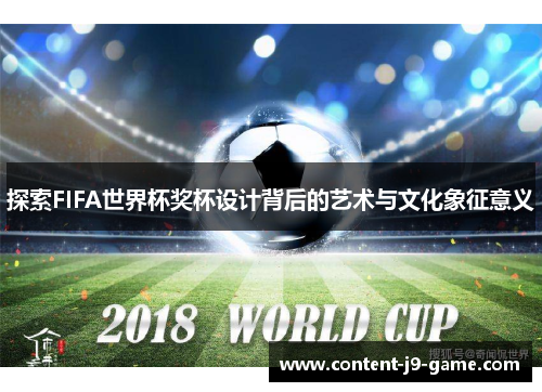 探索FIFA世界杯奖杯设计背后的艺术与文化象征意义