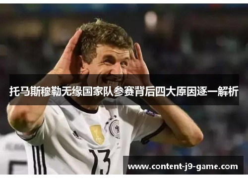 托马斯穆勒无缘国家队参赛背后四大原因逐一解析