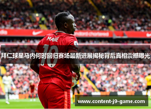 拜仁球星马内何时回归赛场最新进展揭秘背后真相震撼曝光