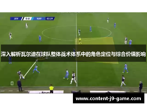 深入解析瓦尔迪在球队整体战术体系中的角色定位与综合价值影响 深入解析瓦尔迪在球队整体战术体系中的角色定位与综合价值影响