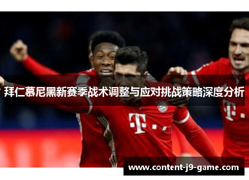 拜仁慕尼黑新赛季战术调整与应对挑战策略深度分析