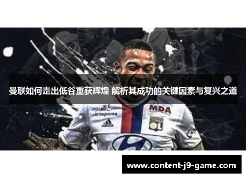 曼联如何走出低谷重获辉煌 解析其成功的关键因素与复兴之道