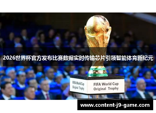 2026世界杯官方发布比赛数据实时传输芯片引领智能体育新纪元 2026世界杯官方发布比赛数据实时传输芯片引领智能体育新纪元