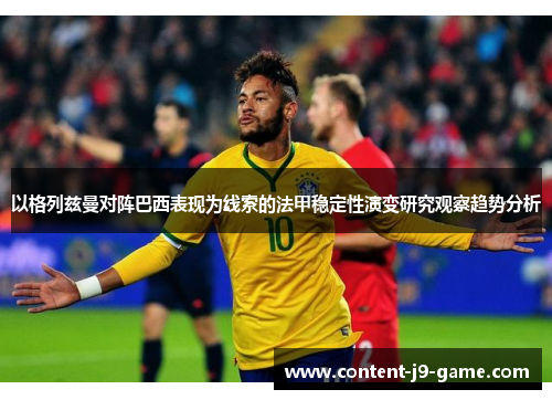 以格列兹曼对阵巴西表现为线索的法甲稳定性演变研究观察趋势分析