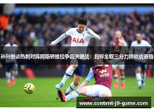 孙兴慜谈热刺对阵阿斯顿维拉争四关键战：目标全取三分力拼欧战资格
