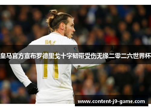 皇马官方宣布罗德里戈十字韧带受伤无缘二零二六世界杯